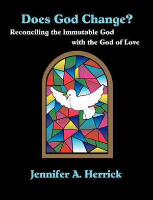 Does God Change? Reconciling the Immutable God with the God of Love de Jennifer A. Herrick