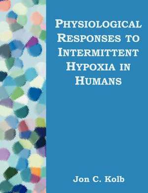 Physiological Responses to Intermittent Hypoxia in Humans de Jon C. Kolb