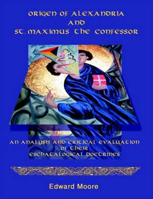 Origen of Alexandria and St. Maximus the Confessor de Edward Moore