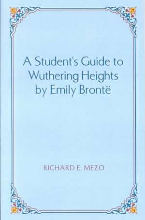 A Student's Guide to Wuthering Heights by Emily Bronte de Richard E. Mezo