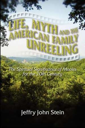 Life, Myth, and the American Family Unreeling de Jeffry John Stein