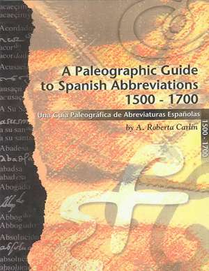 A Paleographic Guide to Spanish Abbreviations 1500-1700 de A. Roberta Carlin