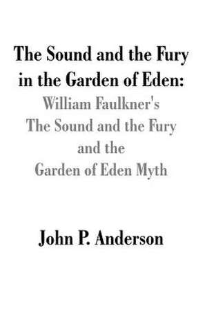 The Sound and the Fury in the Garden of Eden de John P. Anderson