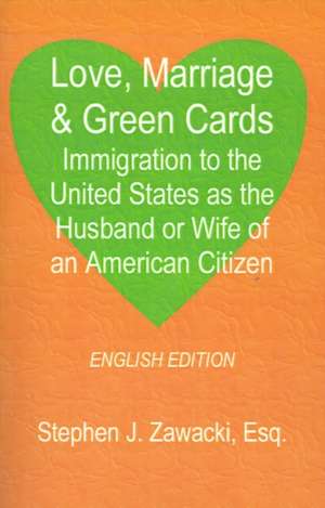 Love, Marriage & Green Cards de Stephen J. Zawacki