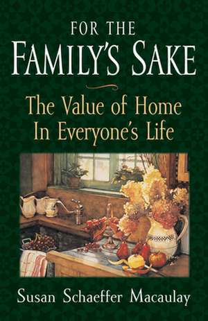 For the Family`s Sake – The Value of Home in Everyone`s Life de Susan Schaeffer Macaulay