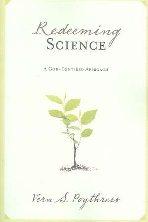 Redeeming Science – A God–Centered Approach de Vern S. Poythress