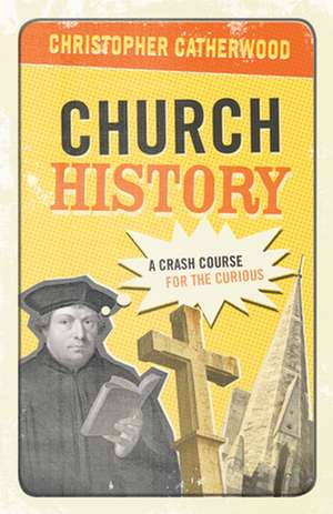 Church History – A Crash Course for the Curious de Christopher Catherwood