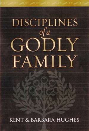 Disciplines of a Godly Family de R. Kent Hughes