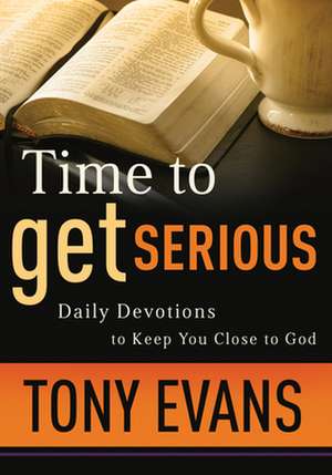 Time to Get Serious – Daily Devotions to Keep You Close to God de Tony Evans