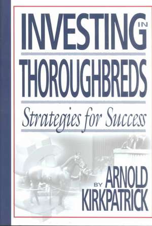 Investing in Thoroughbreds de Arnold Kirkpatrick