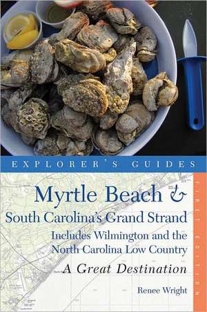 Explorer′s Guide Myrtle Beach and South Carolina′s Grand Strand – A Great Destination – Includes Wilmington and the North Carolina Low Country de Renee Wright