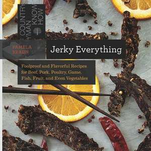 Jerky Everything – Foolproof and Flavorful Recipes for Beef, Pork, Poultry, Game, Fish, Fruit, and Even Vegetables de Pamela Braun