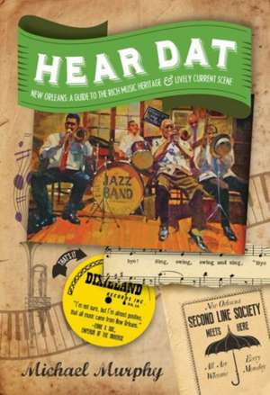 Hear Dat New Orleans – A Guide to the Rich Musical Heritage & Lively Current Scene de Michael Murphy