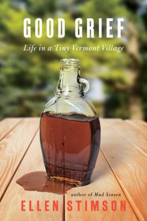 Good Grief – Life in a Tiny Vermont Village de Ellen Stimson