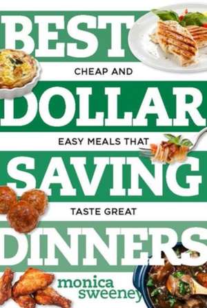 Best Dollar Saving Dinners – Cheap and Easy Meals that Taste Great de Monica Sweeney