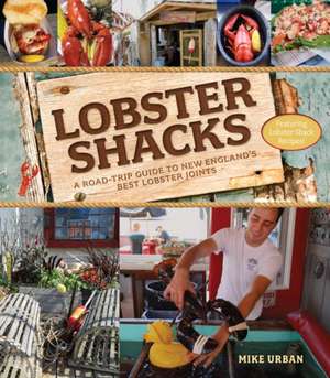 Lobster Shacks – A Road–Trip Guide to New England`s Best Lobster Joints de Mike Urban