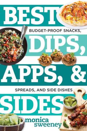 Best Dips, Apps, & Sides – Budget–Proof Snacks, Spreads, and Side Dishes de Monica Sweeney