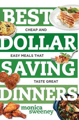 Best Dollar Saving Dinners: Cheap and Easy Meals That Taste Great de Monica Sweeney