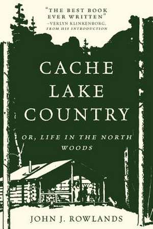 Cache Lake Country – Or, Life in the North Woods de John J. Rowlands