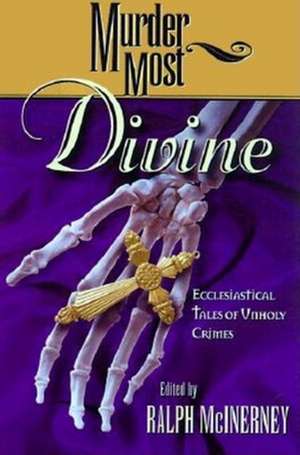 Murder Most Divine: Ecclesiastical Tales of Unholy Crimes de Ralph M. McInerny