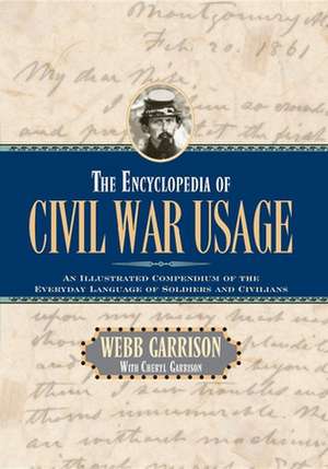 The Encyclopedia of Civil War Usage: An Illustrated Compendium of the Everyday Language of Soldiers and Civilians de Webb B. Garrison