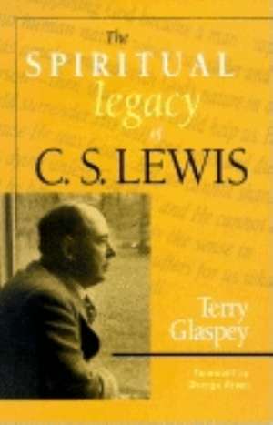 The Spiritual Legacy of C.S. Lewis de Terry W. Glaspey