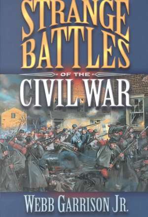 Strange Battles of the Civil War de Webb Garrison