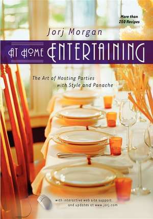 At Home Entertaining: The Art of Hosting a Party with Style and Panache de Jorj Morgan