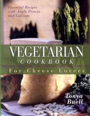 The Vegetarian Cookbook for Cheese Lovers de Tonya Buell