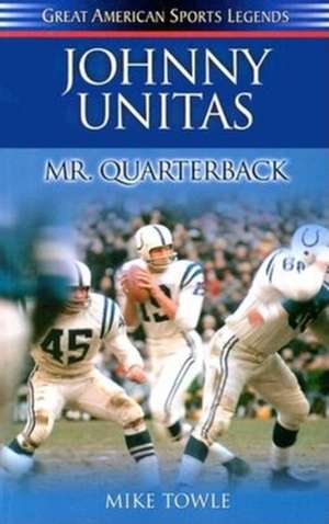 Johnny Unitas: Mr. Quarterback de Mike Towle