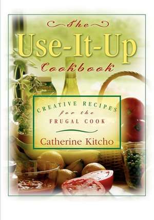 The Use-It-Up Cookbook de Catherine Kitcho