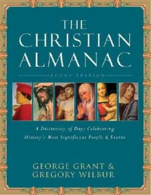 The Christian Almanac: A Book of Days Celebrating History's Most Significant People & Events de George Grant