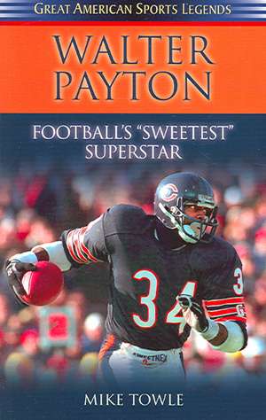 Walter Payton: Football's Sweetest Superstar de Mike Towle