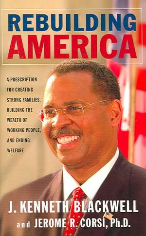 Rebuilding America: A Prescription for Creating Strong Families, Building the Wealth of Working People, and Ending Welfare de John Kenneth Blackwell