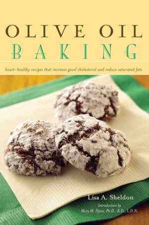 Olive Oil Baking: Heart-Healthy Recipes That Increase Good Cholesterol and Reduce Saturated Fats de Lisa A. Sheldon