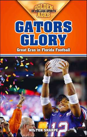 Gators Glory: Great Eras in Florida Football de Wilton Sharpe