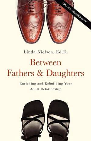 Between Fathers and Daughters: Enriching and Rebuilding Your Adult Relationship de Linda Nielsen