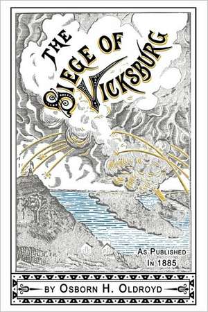 A Soldier's Story of the Siege of Vicksburg: And Other Writings on the Killings at Weymouth Colony de Osborn H. Oldroyd