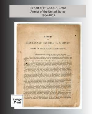 Report of Lieutenant General U. S. Grant, Armies of the United States 1864-1865 de Ulysses S. Grant