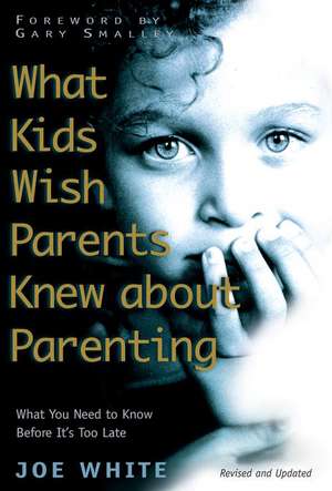 What Kids Wish Parents Knew about Parenting de Joe White