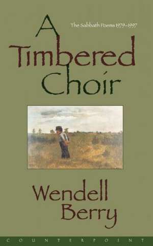 A Timbered Choir: The Sabbath Poems 1979-1997 de Wendell Berry