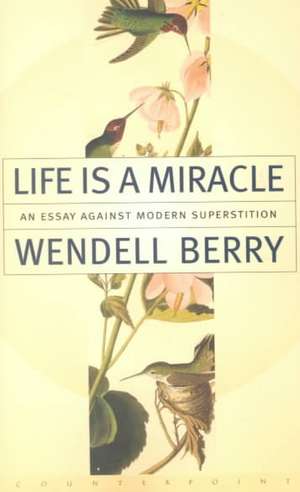 Life Is a Miracle: An Essay Against Modern Superstition de Wendell Berry