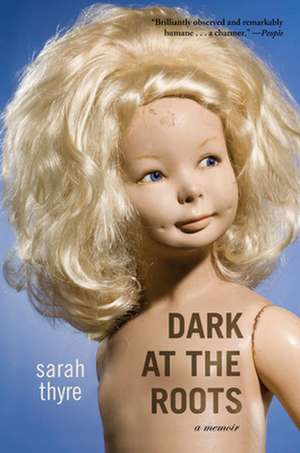 Dark at the Roots: A Memoir de Sarah Thyre