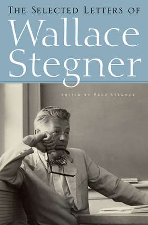 The Selected Letters of Wallace Stegner de Wallace Earle Stegner