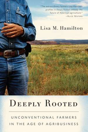 Deeply Rooted: Unconventional Farmers in the Age of Agribusiness de Lisa M. Hamilton