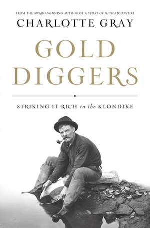 Gold Diggers: Striking It Rich in the Klondike de Charlotte Gray