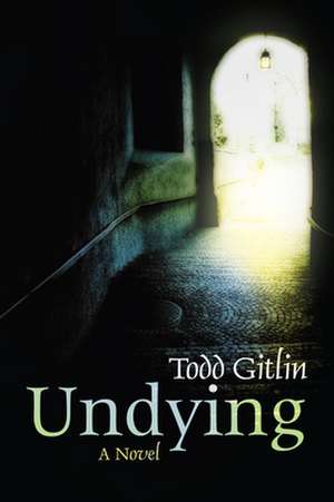 Undying: A Mystery of Post-Apocalyptic America de Todd Gitlin