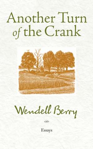 Another Turn of the Crank: Essays de Wendell Berry