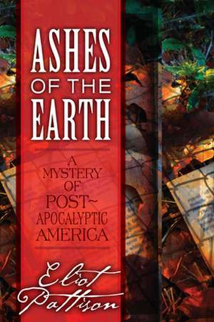 Ashes of the Earth: A Mystery of Post-Apocalyptic America de Eliot Pattison