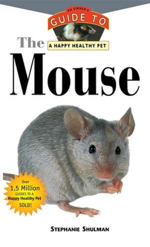 The Mouse: An Owner's Guide to a Happy Healthy Pet de Stephen N. Shulman